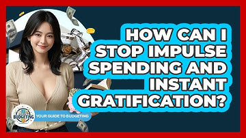 How Can I Stop Impulse Spending And Instant Gratification? - Your Guide to Budgeting