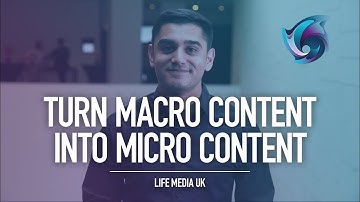 How to Turn Macro Content into Micro Content | Life Media UK