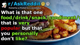 What is that one food/drink that is very popular but that you personally don’t like?