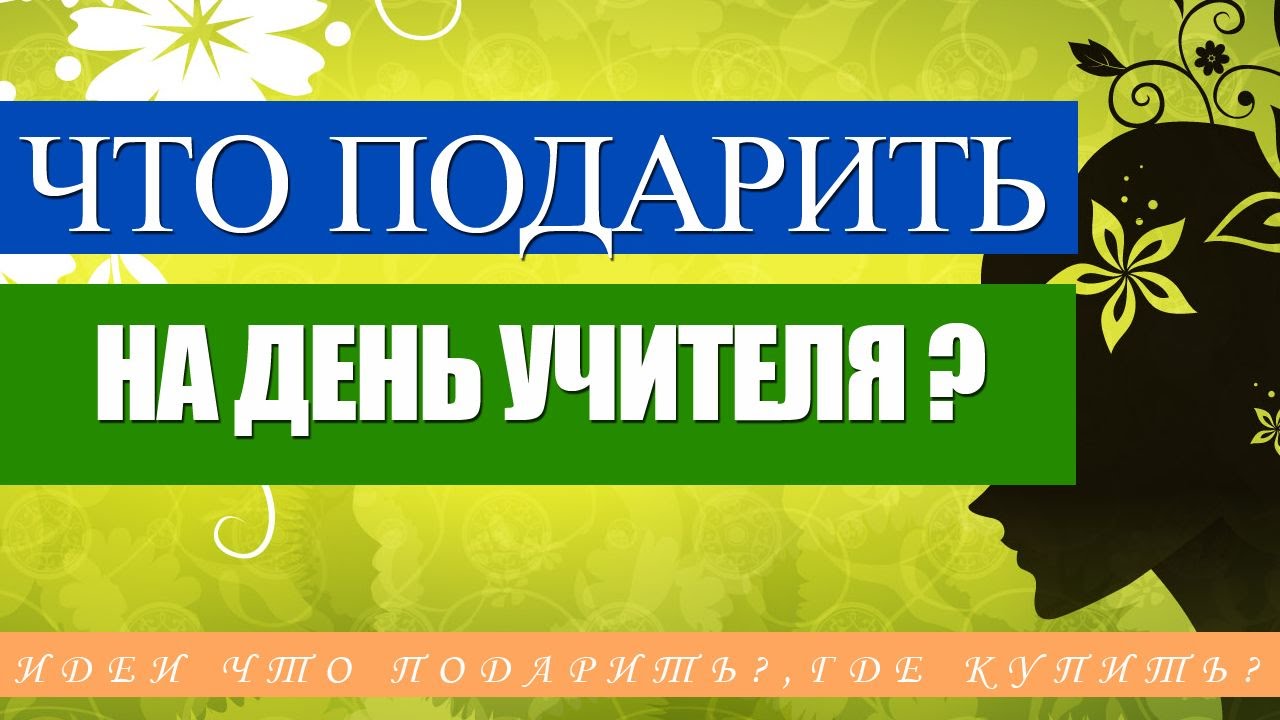 Что подарить на День Учителя? Подарки, идей и примеры.