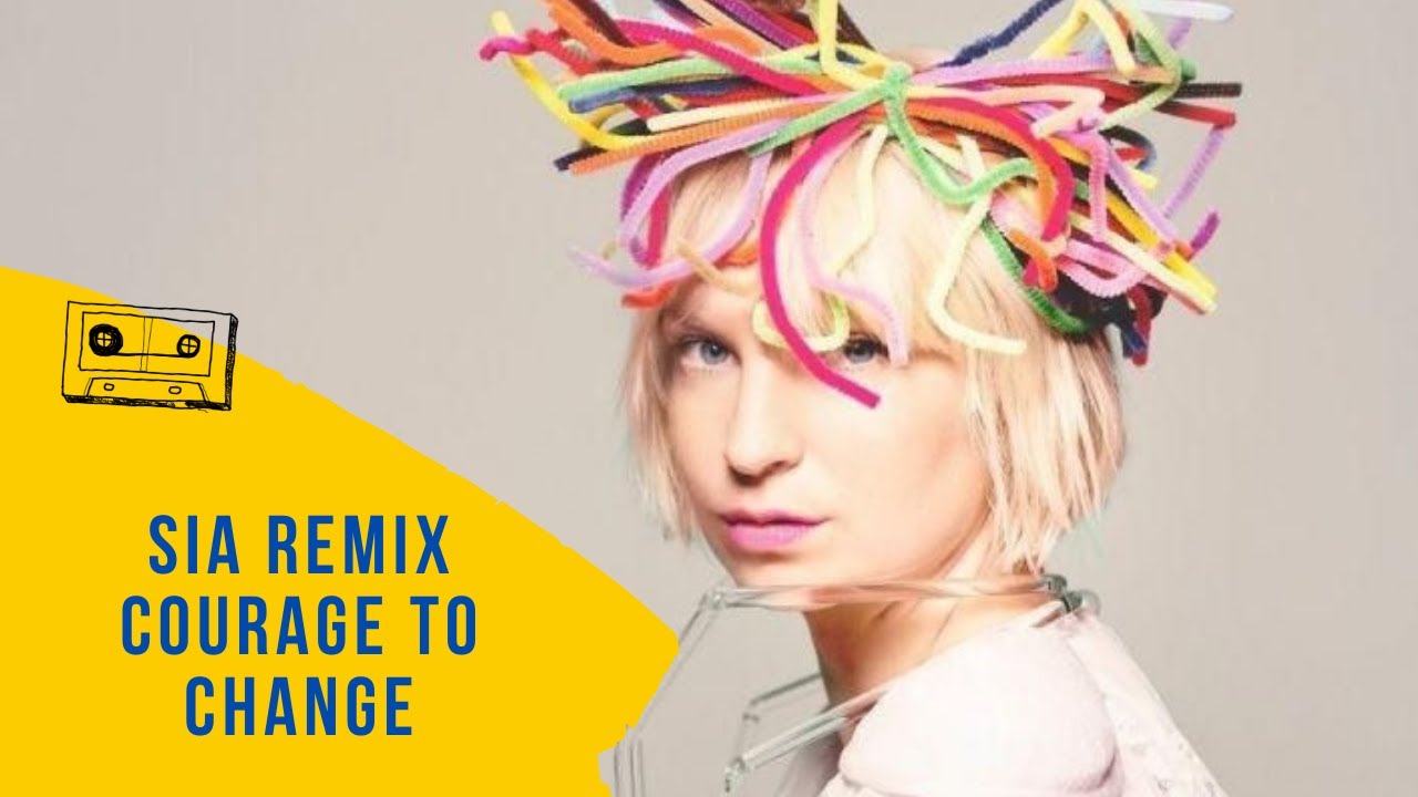 Sia Courage to change. Sia change