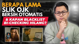 HOW LONG DOES IT TAKE FOR SLIK OJK TO BE AUTOMATICALLY CLEARED & WHEN WILL THE BI CHECKING BLACKL...