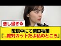 配信中にて柴田柚菜『...絶対カットだよ私のところ』←悲し過ぎる【乃木坂46】