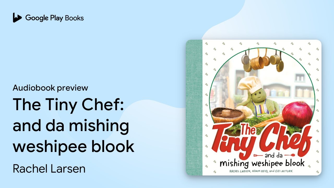 The Tiny Chef: and da mishing weshipee blook by Rachel Larsen · Audiobook preview