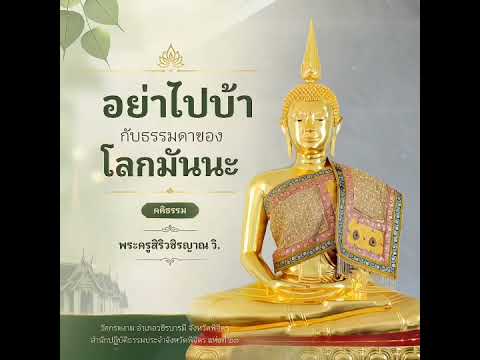 อย่าไปบ้ากับธรรมดาของโลก : คติธรรม พระครูสิริวชิรญาณ วิ. #วัดกรดงาม