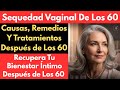 Sequedad Vaginal Causas, Remedios Y Tratamientos Después de Los 60 | Sequedad Vaginal Tratamiento
