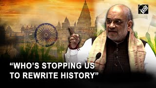 Amit Shah appeals to historians to rewrite history in Indian context