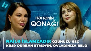 Nailə İslamzadə: Özünüzü heç kimə qurban etməyin, övladınıza belə | Həftənin qonağı 18.05.2024