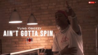 Yung Obeezy - Ain't Gotta Spin | Shot By Cameraman4TheTrenches