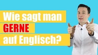 Wie sagt man auf Englisch "GERNE"?/ How do you say "gerne" in English.