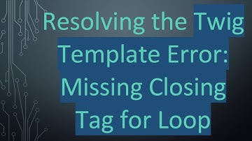 Resolving the Twig Template Error: Missing Closing Tag for Loop