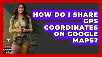 How Do I Share GPS Coordinates On Google Maps? - Survival Skills for Everyone