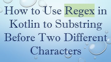 How to Use Regex in Kotlin to Substring Before Two Different Characters