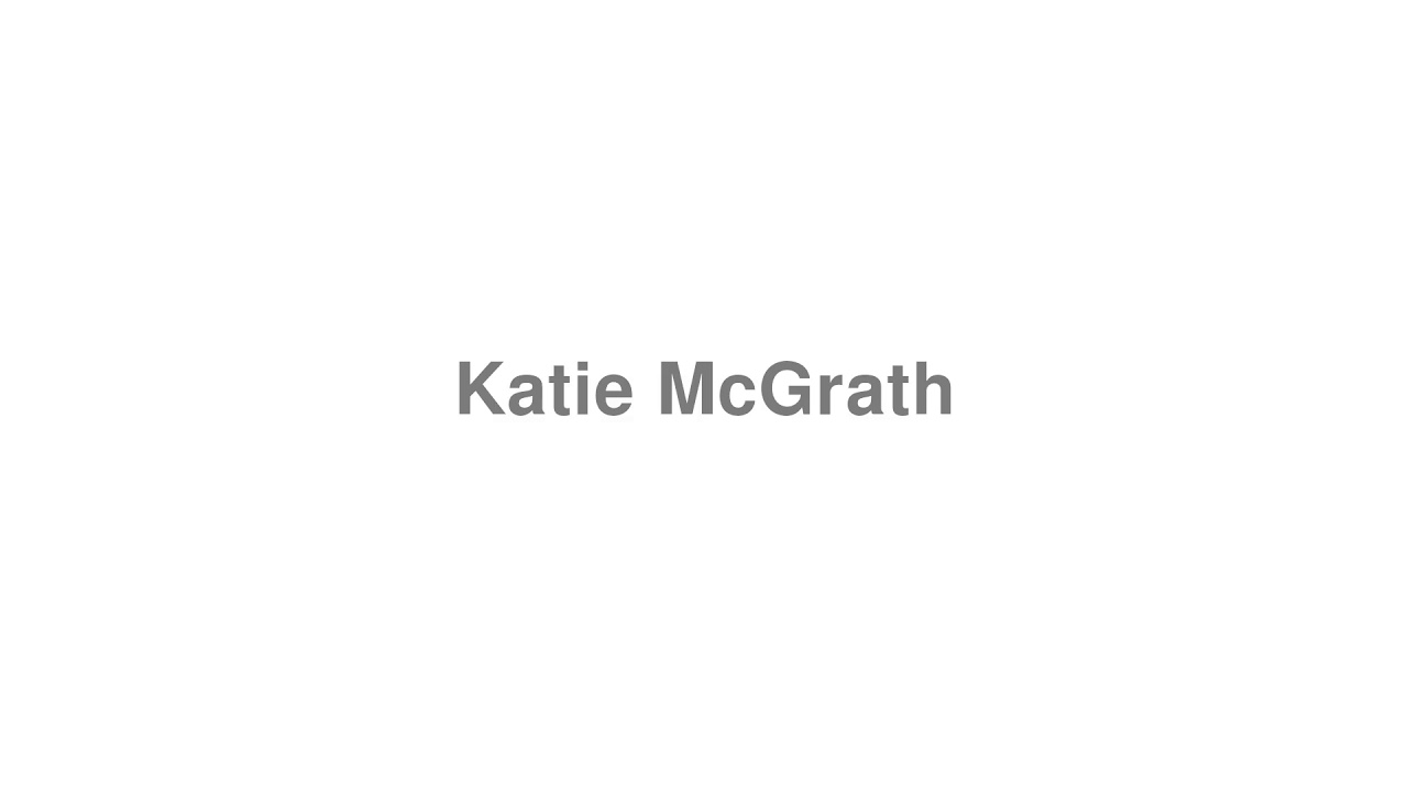 How to Pronounce "Katie McGrath"