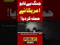 جنگ بے قابو!امریکا نے حملہ کر دیا  #publicnews #pakistan #latestnews #publicnewslive