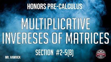 Honors Pre-Calculus Section 2-5(b) "Multiplicative Inverses of Matrices"