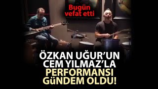 Özkan Uğur'un, Cem Yılmaz ile müzik performansı yeniden gündem oldu! Özkan Uğur hayatını kaybetti
