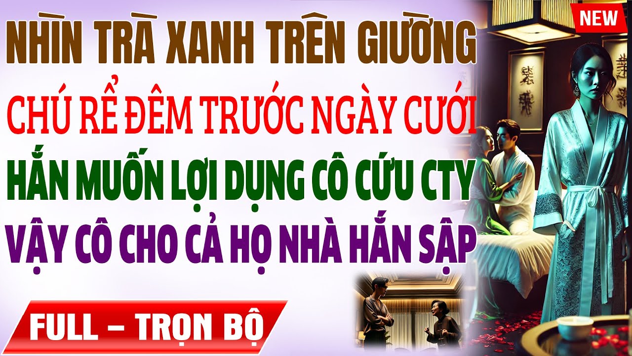Nhìn Trà Xanh TRÊN GIƯỜNG Chú Rể Đêm Trước HônLễ, Cô Dâu Đắng Lòng Diễn Kịch Khiến Hắn Sụp Sau 1 Đêm
