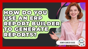 How Do You Use An ERP Report Builder To Generate Reports? - Admin Career Guide