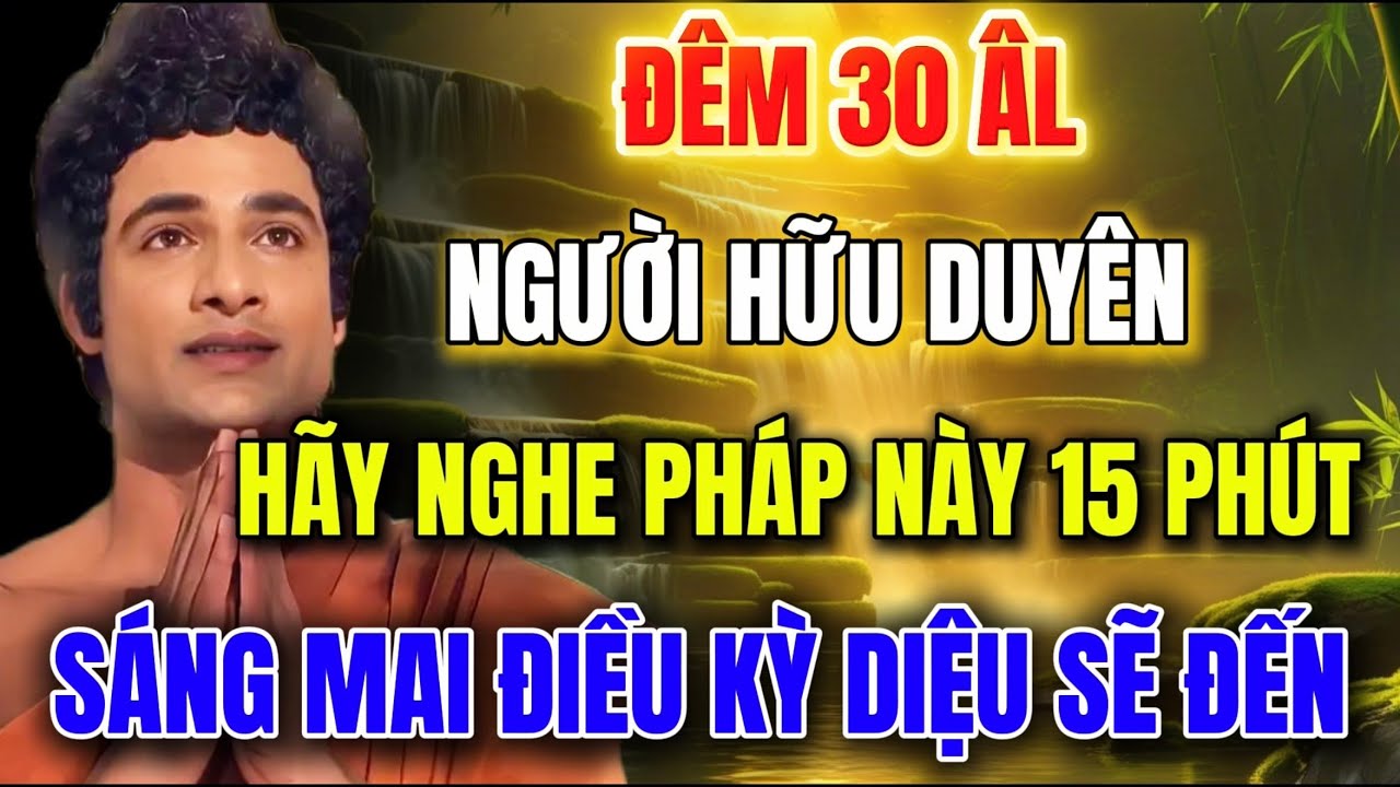 Đêm Nay Người Hữu Duyên Hãy Nghe Pháp Này 15 Phút , Sáng Mai Điều Kỳ Diệu Sẽ Đến