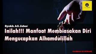 Download Lagu Inilah!!! Manfaat Membiasakan Diri Mengucapkan Alhamdulillah - Syekh Ali Jaber MP3