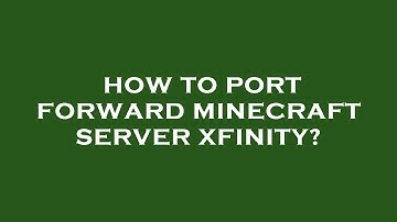 How to port forward minecraft server xfinity?