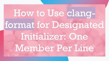 How to Use clang-format for Designated Initializer: One Member Per Line