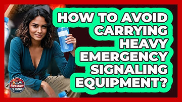 How To Avoid Carrying Heavy Emergency Signaling Equipment? - Your Emergency Planner