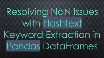 Resolving NaN Issues with Flashtext Keyword Extraction in Pandas DataFrames