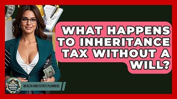 What Happens To Inheritance Tax Without A Will? - Wealth and Estate Planners