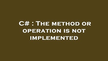 C# : The method or operation is not implemented