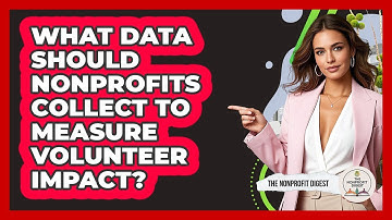 What Data Should Nonprofits Collect To Measure Volunteer Impact? - The Nonprofit Digest