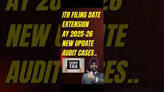 ITR FILING DATE EXTENSION AY 2025-26 AUDIT CASES NEW UODATE #INCOMETAX
