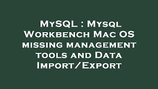 MySQL : Mysql Workbench Mac OS missing management tools and Data Import/Export