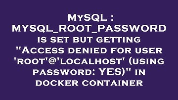MySQL : MYSQL_ROOT_PASSWORD is set but getting "Access denied for user 