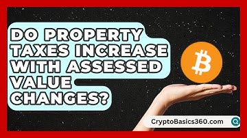 Do Property Taxes Increase With Assessed Value Changes? | Property Taxes Uncovered News