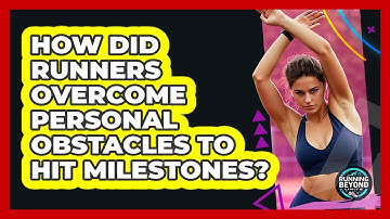 How Did Runners Overcome Personal Obstacles To Hit Milestones? - Running Beyond Limits
