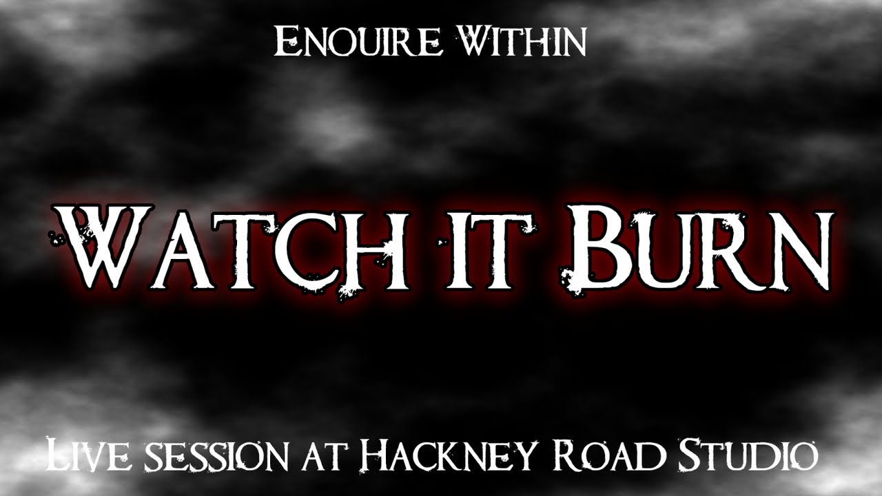 Watch Enquire Within - Watch It Burn on YouTube Watch Enquire Within - Watch It Burn on YouTube