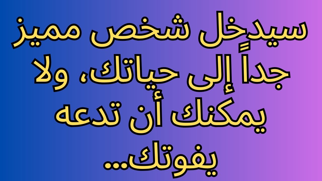 سيدخل شخص مميز جداً إلى حياتك، ولا يمكنك أن تدعه يفوتك...