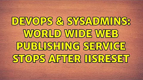 DevOps & SysAdmins: World Wide Web Publishing Service stops after IISReset