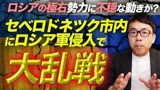 最新ウクライナ戦況。ロシアの極右勢力に不穏な動きが！？セベロドネツク市内にロシア軍侵入で大乱戦！ヘルソンでは宇軍が押し返す！｜上念司チャンネル ニュースの虎側