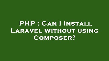 PHP : Can I Install Laravel without using Composer?