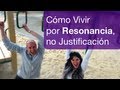 Cómo Vivir por Resonancia, no Justificación