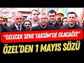 Özgür Özel'den Kadıköy'de 1 Mayıs sözü: "GELECEK SENE TAKSİM'DE OLACAĞIZ!"