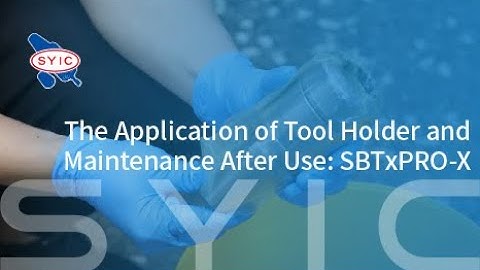SYIC 心源 - The Application of Tool Holder and Maintenance After Use: SBTxPRO-X 4K