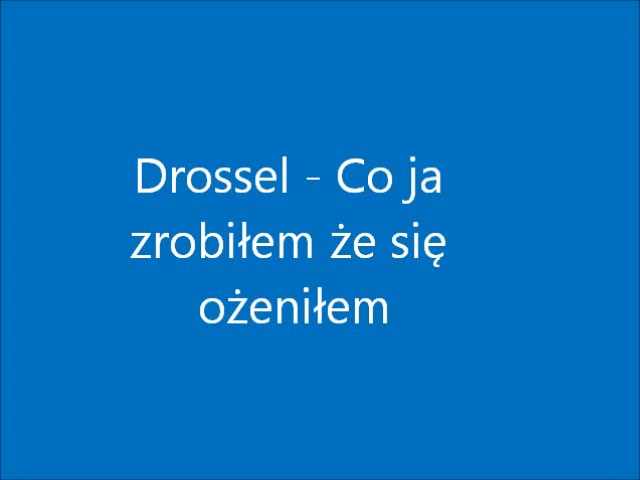 Drossel - Co Ja Zrobi³em Ze Siê Ozeni³em