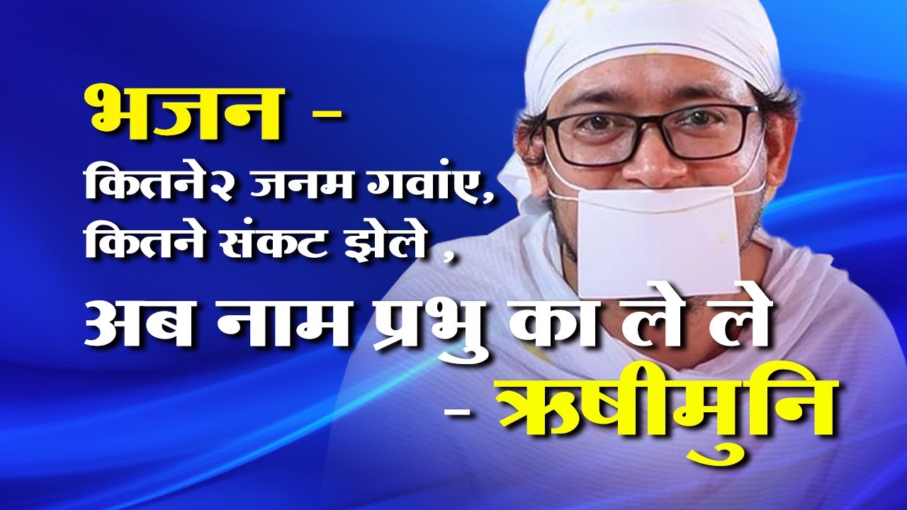 Bhajan - भजन - कितने2 जनम गवाॅंए, कितने संकट झेले, अब नाम प्रभु का ले ले । - Pu Rishimuni m.
