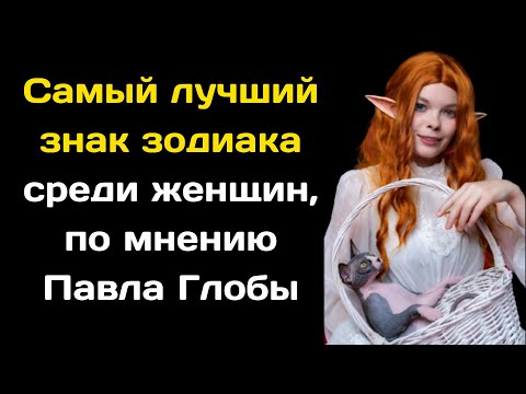 Самый лучший знак зодиака среди женщин, по мнению Павла Глобы