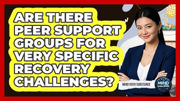 Are There Peer Support Groups For Very Specific Recovery Challenges? - Mind Over Substance