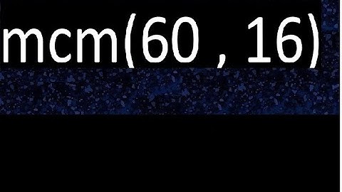 mcm 60 y 16 , minimo comun multiplo , mcm(60 , 16)= como se halla , ejemplos